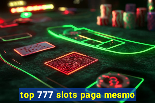 top 777 slots paga mesmo